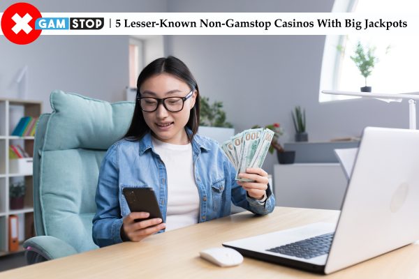 5 Lesser-Known Non-Gamstop Casinos With Big Jackpots