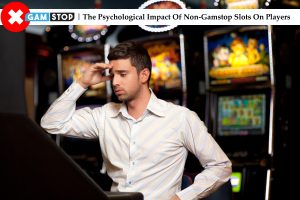 The Psychological Impact Of Non-Gamstop Slots On Players